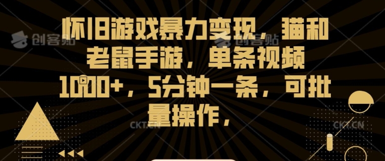 怀旧游戏暴力变现，猫和老鼠手游，单条视频1000+，5分钟一条，可批量操作【揭秘】-文强博客