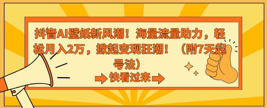 抖音AI壁纸新风潮！海量流量助力，轻松月入2万，掀起变现狂潮【揭秘】-文强博客