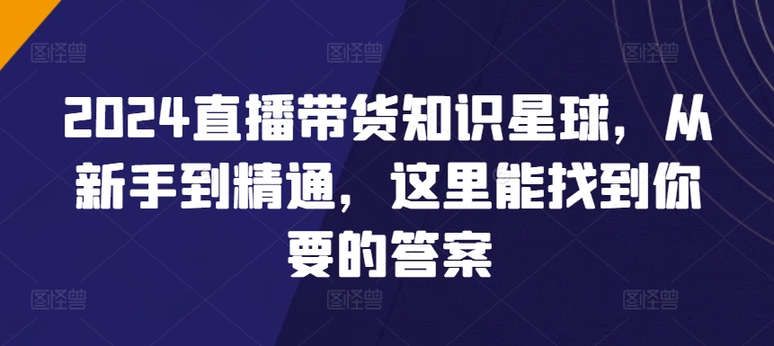 2024直播带货知识星球，从新手到精通，这里能找到你要的答案-文强博客