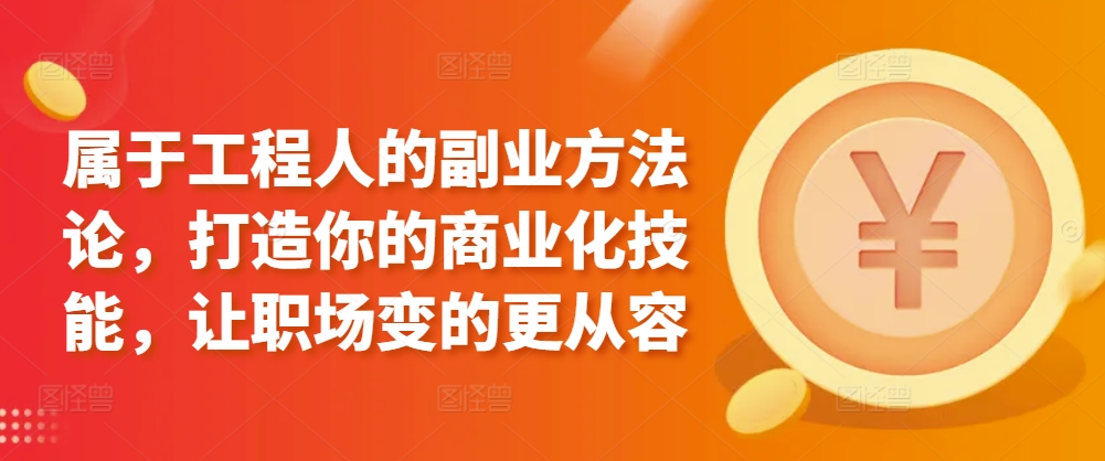 属于工程人的副业方法论，打造你的商业化技能，让职场变的更从容-文强博客