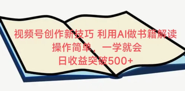 视频号创作新技巧，利用AI做书籍解读，操作简单，一学就会 日收益突破500+【揭秘】-文强博客