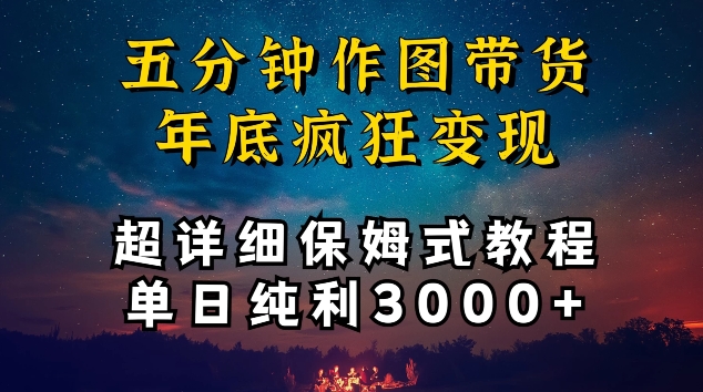 五分钟作图带货疯狂变现，超详细保姆式教程单日纯利3000+【揭秘】-文强博客