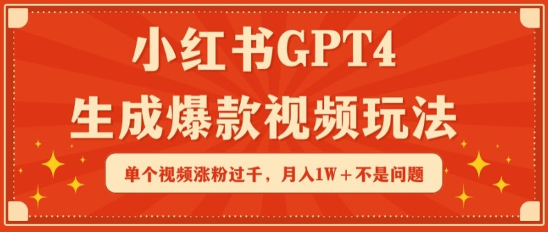 小红书GPT4生成爆款视频玩法，单个视频涨粉过千，月入1W+不是问题【揭秘】-文强博客