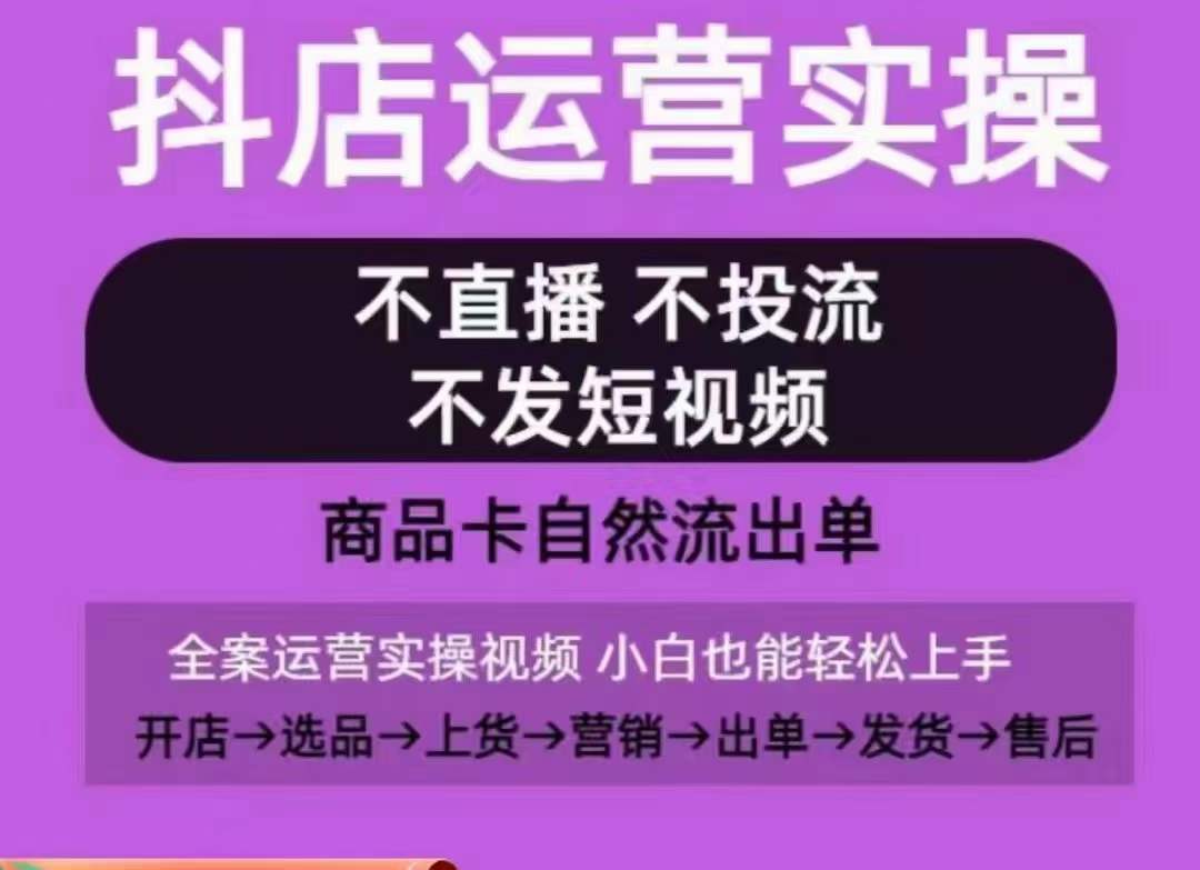 抖店运营实操课，从0-1起店视频全实操，不直播、不投流、不发短视频，商品卡自然流出单-文强博客