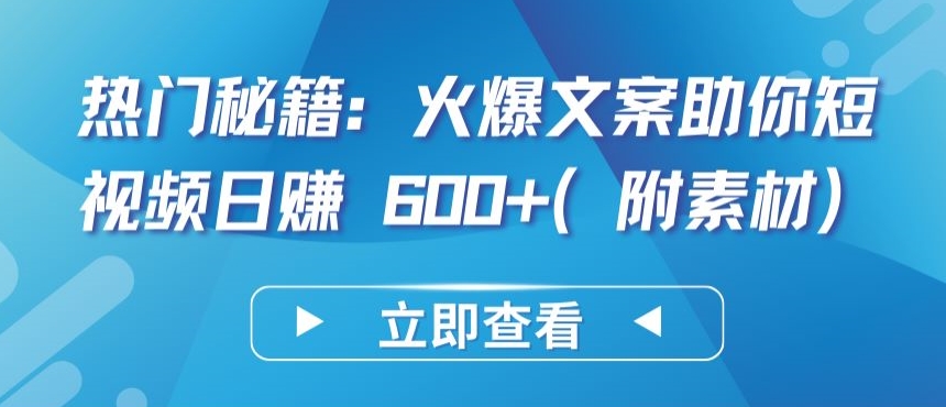 热门秘籍：火爆文案助你短视频日赚 600+(附素材)【揭秘】-文强博客