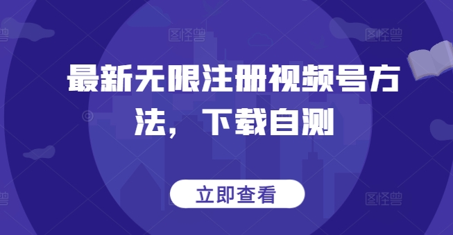 最新无限注册视频号方法，下载自测-文强博客