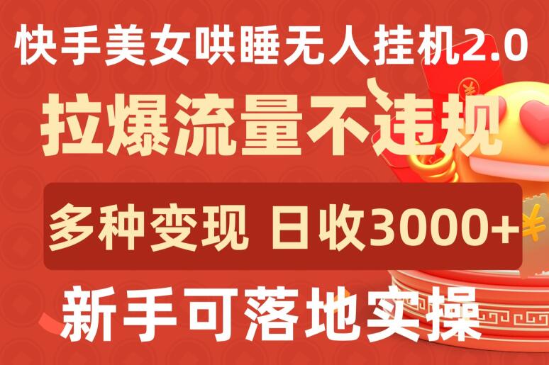 快手美女哄睡无人挂机2.0.拉爆流量不违规，多种变现途径，日收3000+，新手可落地实操【揭秘】-文强博客