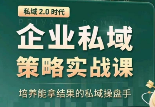 私域2.0：企业私域策略实战课，培养能拿结果的私域操盘手-文强博客