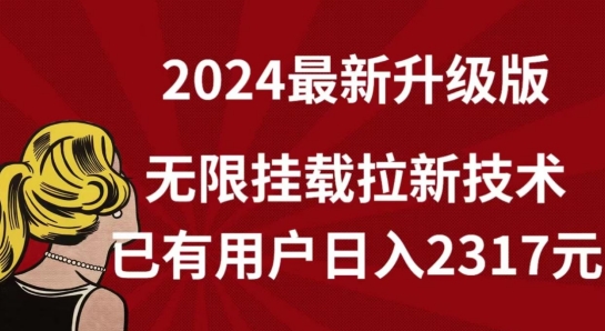 【全网独家】2024年最新升级版，无限挂载拉新技术，已有用户日入2317元【揭秘】-文强博客