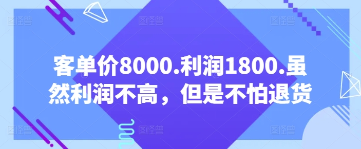 客单价8000.利润1800.虽然利润不高，但是不怕退货【付费文章】-文强博客