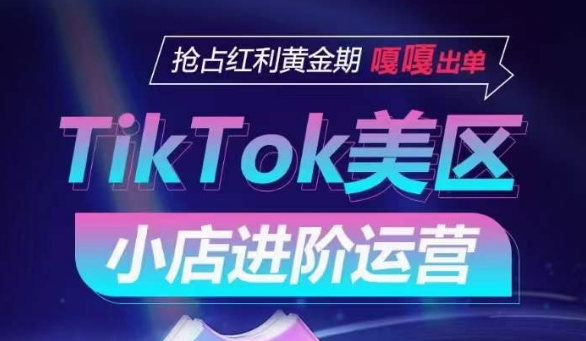 TikTok Shop美区小店进阶运营，抢占红利黄金期 嘎嘎出单-文强博客