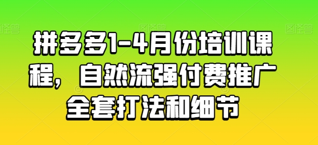 拼多多1-4月份培训课程，自然流强付费推广全套打法和细节-文强博客