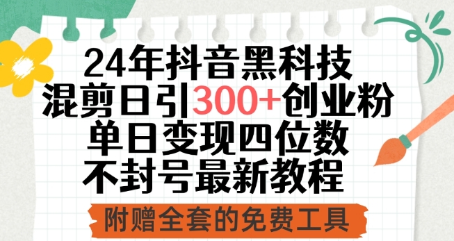 24年抖音黑科技混剪日引300+创业粉，单日变现四位数不封号最新教程【揭秘】-文强博客