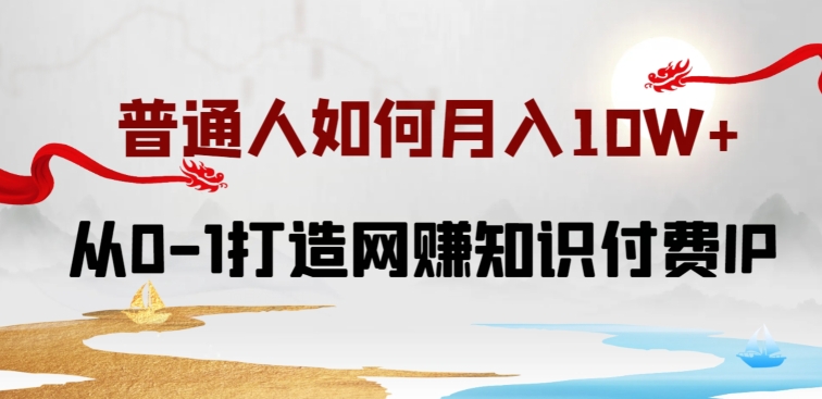 普通人如何打造知识付费IP月入10W+，从0-1打造网赚知识付费IP，小白喂饭级教程【揭秘】-文强博客