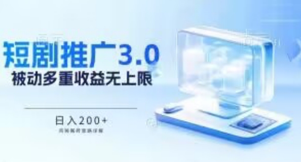 推广短剧3.0.鸡贼搬砖玩法详解，被动收益日入200+，多重收益每天累加，坚持收益无上限【揭秘】-文强博客