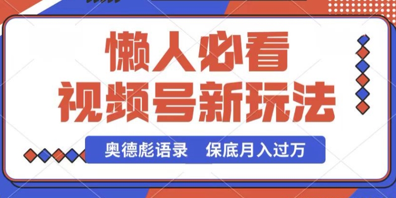 视频号新玩法，奥德彪语录，视频制作简单，流量也不错，保底月入过W【揭秘】-文强博客