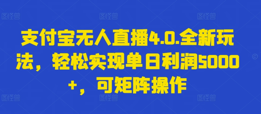 支付宝无人直播4.0.全新玩法，轻松实现单日利润5000+，可矩阵操作【揭秘】-文强博客