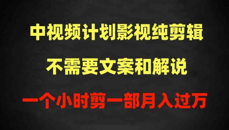 中视频计划影视纯剪辑，不需要文案和解说，一个小时剪一部，100%过原创月入过万【揭秘】-文强博客