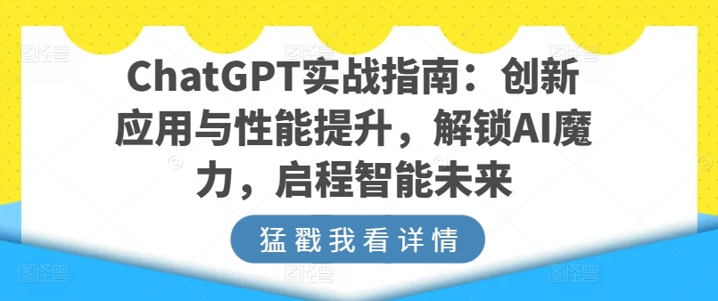 ChatGPT实战指南：创新应用与性能提升，解锁AI魔力，启程智能未来-文强博客