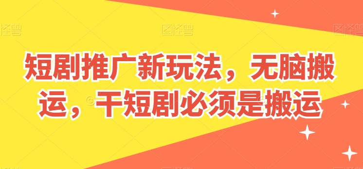 短剧推广新玩法，无脑搬运，干短剧必须是搬运【揭秘】-文强博客