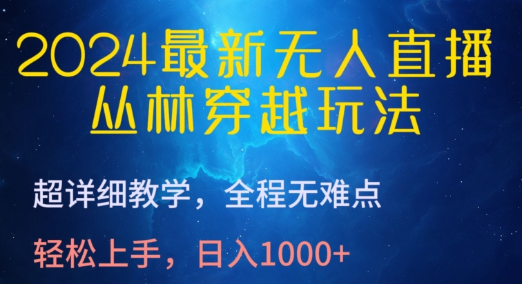 2024最新无人直播，丛林穿越玩法，超详细教学，全程无难点，轻松上手，日入1000+【揭秘】-文强博客