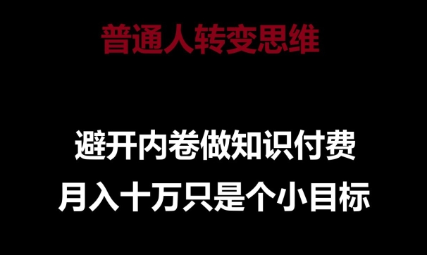 普通人转变思维，避开内卷做知识付费，月入十万只是一个小目标【揭秘】-文强博客