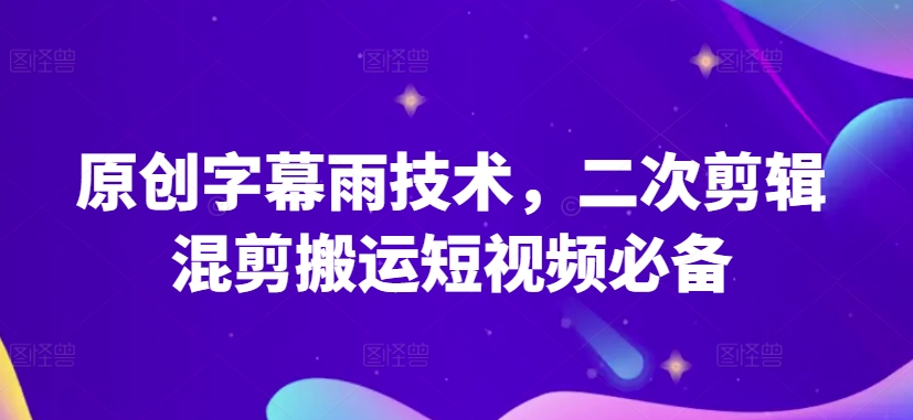 原创字幕雨技术，二次剪辑混剪搬运短视频必备【揭秘】-文强博客