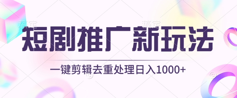 短剧推广新玩法，不剪辑，工具助力一键过原创，日入1000+【揭秘】-文强博客