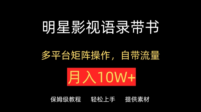 明星影视语录带书，抖音快手小红书视频号多平台矩阵操作，自带流量，月入10W+【揭秘】-文强博客