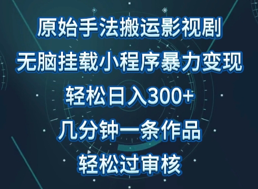 原始手法影视搬运，无脑搬运影视剧，单日收入300+，操作简单，几分钟生成一条视频，轻松过审核【揭秘】-文强博客