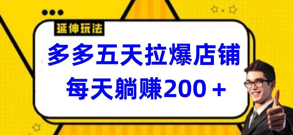 多多五天拉爆店铺，每天躺赚200+【揭秘】-文强博客