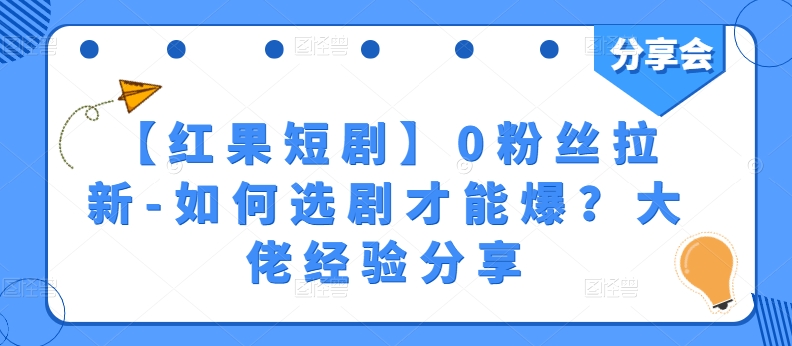 【红果短剧】0粉丝拉新-如何选剧才能爆？大佬经验分享-文强博客