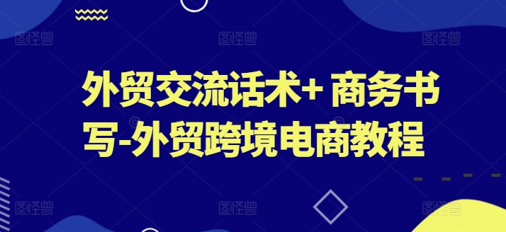 外贸交流话术+ 商务书写-外贸跨境电商教程-文强博客