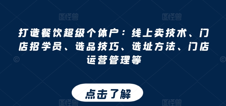 打造餐饮超级个体户：线上卖技术、门店招学员、选品技巧、选址方法、门店运营管理等-文强博客