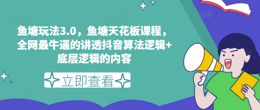 鱼塘玩法3.0，鱼塘天花板课程，全网最牛逼的讲透抖音算法逻辑+底层逻辑的内容-文强博客