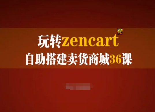 玩转zencart自助搭建卖货商城36课，zencart外贸建站完全实操手册-文强博客