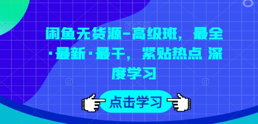 闲鱼无货源-高级班，最全·最新·最干，紧贴热点 深度学习-文强博客