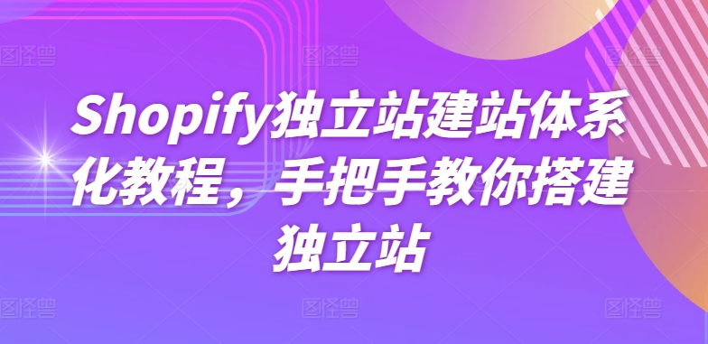 Shopify独立站建站体系化教程，手把手教你搭建独立站-文强博客