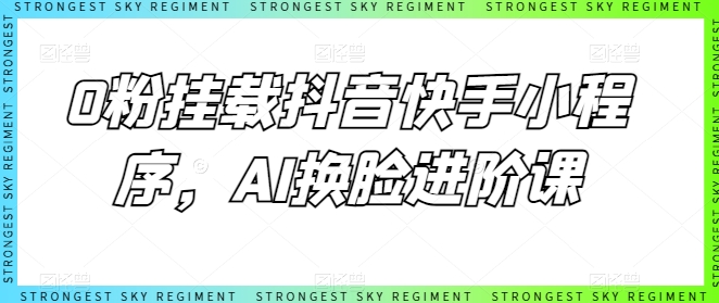 0粉挂载抖音快手小程序，AI换脸进阶课-文强博客