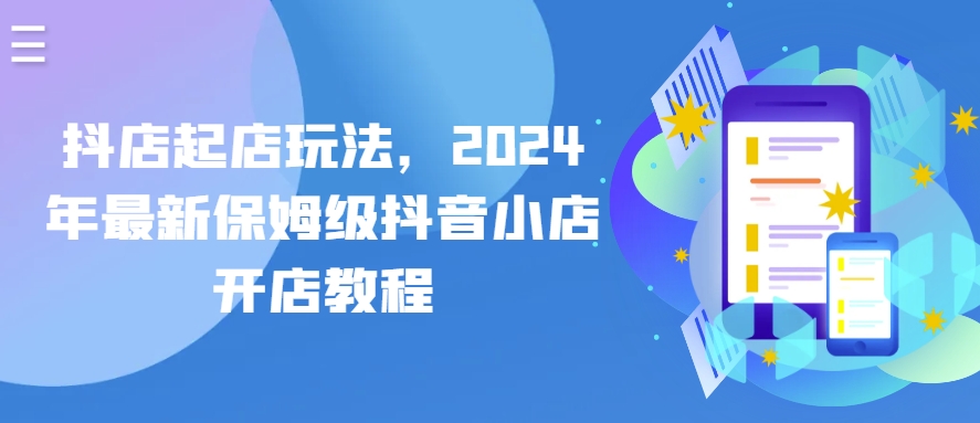 抖店起店玩法，2024年最新保姆级抖音小店开店教程-文强博客