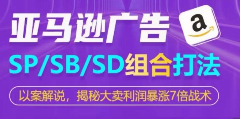 亚马逊SP/SB/SD广告组合打法，揭秘大卖利润暴涨7倍战术-文强博客