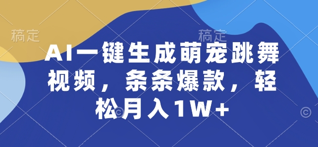 AI一键生成萌宠跳舞视频，条条爆款，轻松月入1W+【揭秘】-文强博客