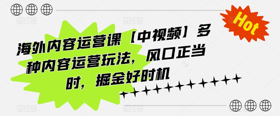 海外内容运营课【中视频】多种内容运营玩法，风口正当时，掘金好时机-文强博客