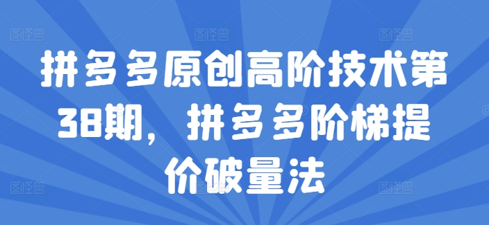 拼多多原创高阶技术第38期，拼多多阶梯提价破量法-文强博客