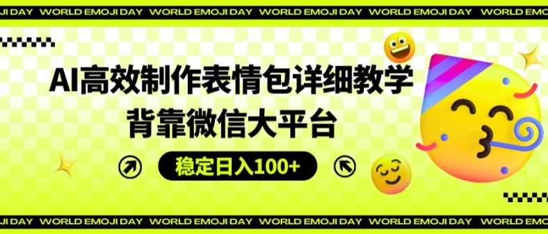 AI高效制作表情包详细教学，背靠微信大平台，稳定日入100+【揭秘】-文强博客