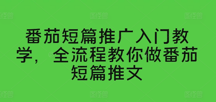 番茄短篇推广入门教学，全流程教你做番茄短篇推文-文强博客