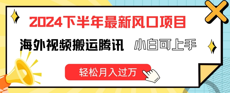 2024下半年最新风口项自，海外视频搬运腾讯，小白可上手，轻松月入过万【揭秘】-文强博客