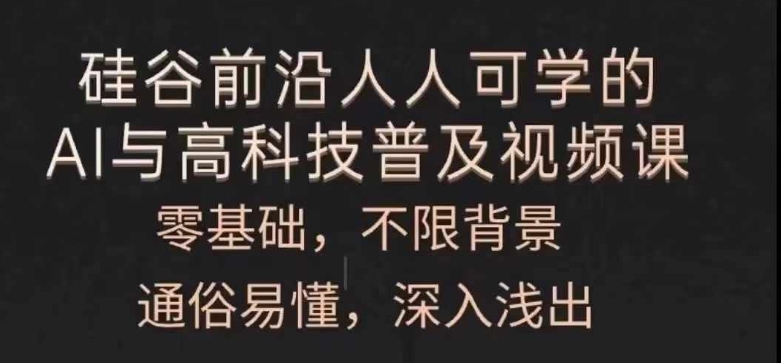 人人可学的AI与高科技普及视频课，零基础，通俗易懂，深入浅出-文强博客