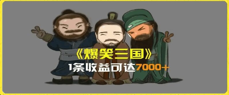 一条视频爆7000+收益，AI恶搞三国整活影片全流程版本科普，基本看了就可以学会【揭秘】-文强博客