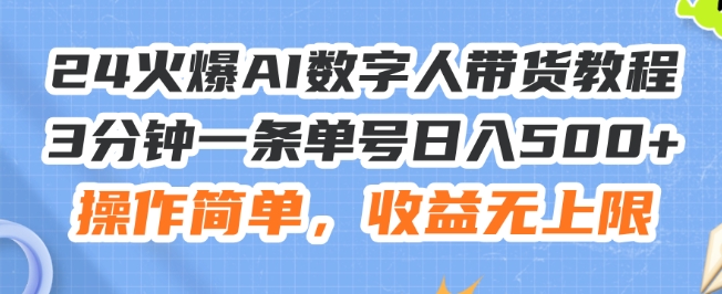 24火爆AI数字人带货教程，3分钟一条单号日入500+，操作简单，收益无上限【揭秘】-文强博客